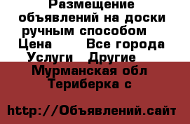  Размещение объявлений на доски ручным способом. › Цена ­ 8 - Все города Услуги » Другие   . Мурманская обл.,Териберка с.